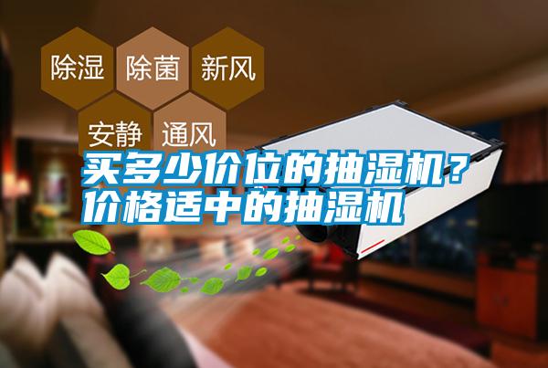 买多少价位的抽湿机？价格适中的抽湿机