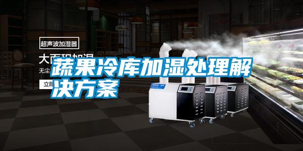 蔬果冷库加湿处理解决方案