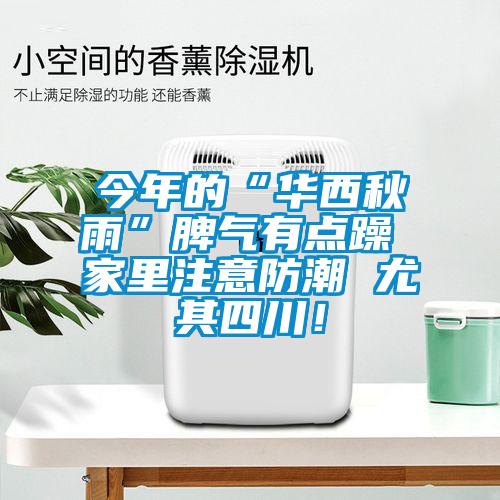 今年的“华西秋雨”脾气有点躁 家里注意防潮 尤其四川！
