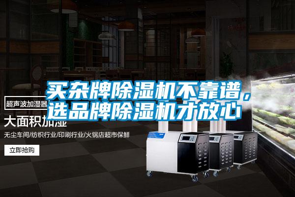 买杂牌除湿机不靠谱，选品牌除湿机才放心