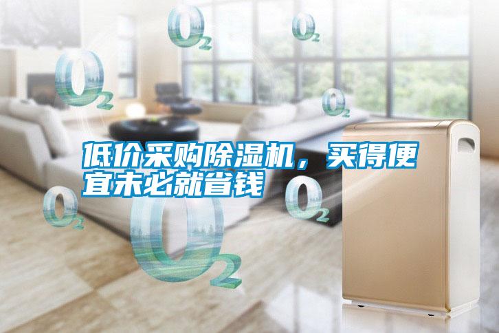 低价采购除湿机，买得便宜未必就省钱