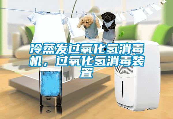 冷蒸发过氧化氢消毒机，过氧化氢消毒装置