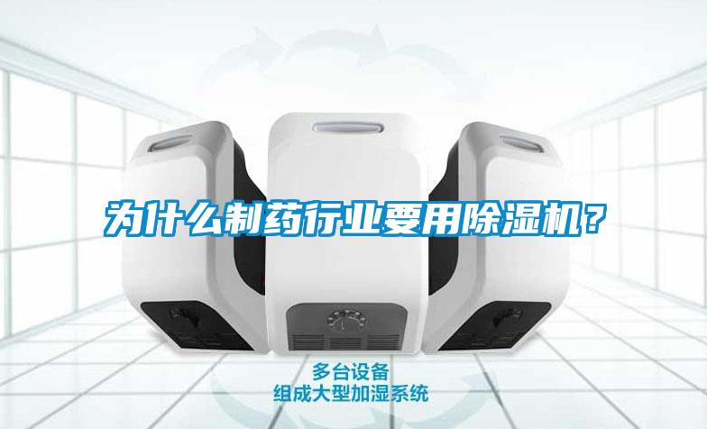 为什么制药行业要用除湿机？