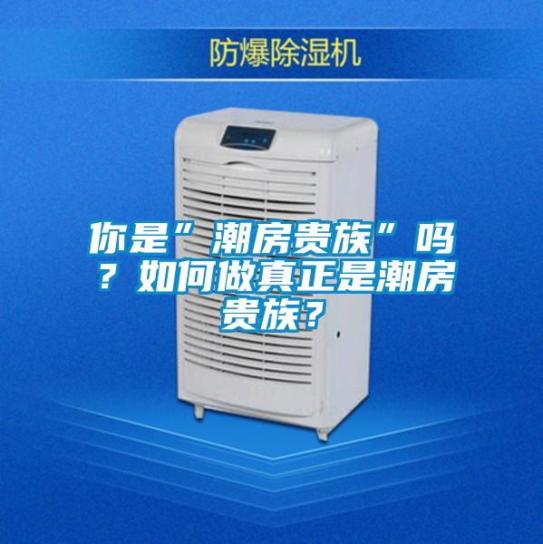 你是”潮房贵族”吗？如何做真正是潮房贵族？