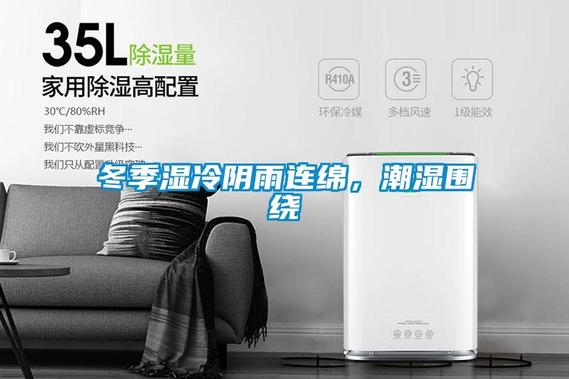 冬季湿冷阴雨连绵，潮湿围绕
