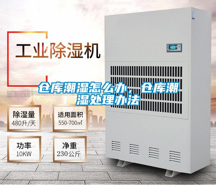 仓库潮湿怎么办，仓库潮湿处理办法