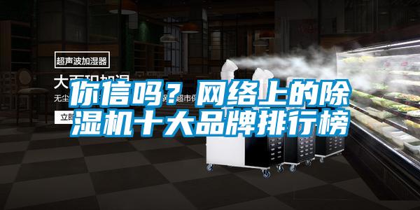 你信吗？网络上的除湿机十大品牌排行榜