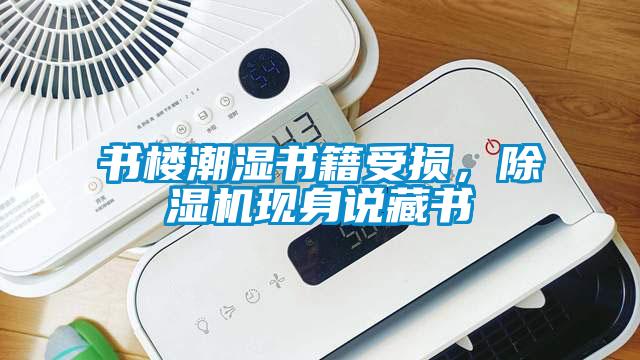 书楼潮湿书籍受损，除湿机现身说藏书