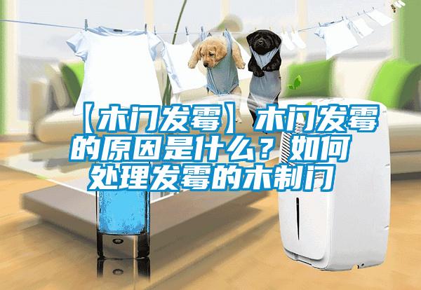 【木门发霉】木门发霉的原因是什么？如何处理发霉的木制门