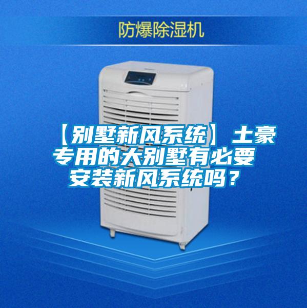 【别墅新风系统】土豪专用的大别墅有必要安装新风系统吗？