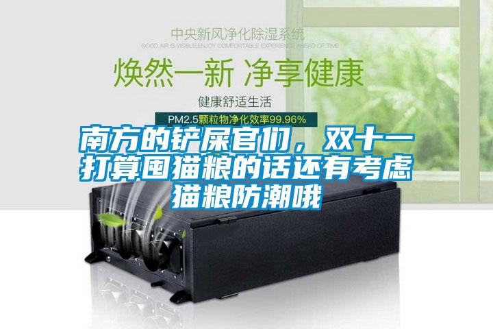 南方的铲屎官们，双十一打算囤猫粮的话还有考虑猫粮防潮哦