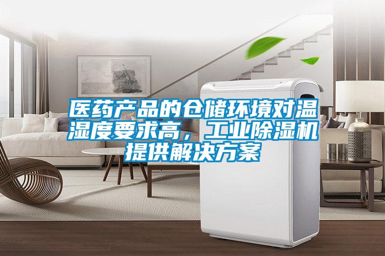医药产品的仓储环境对温湿度要求高，工业除湿机提供解决方案