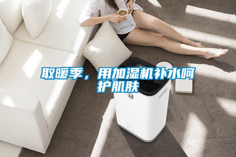 取暖季，用加湿机补水呵护肌肤
