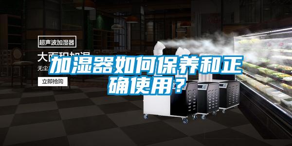 加湿器如何保养和正确使用？