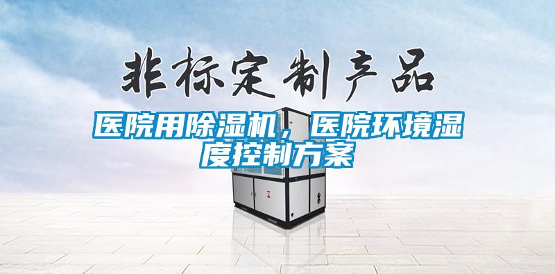 医院用除湿机，医院环境湿度控制方案