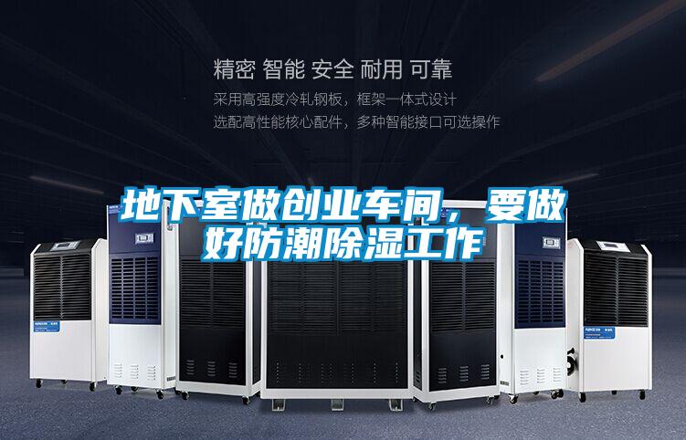 地下室做创业车间，要做好防潮除湿工作