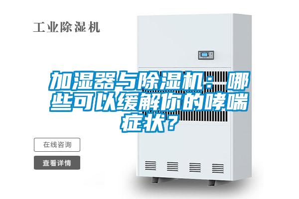 加湿器与除湿机：哪些可以缓解你的哮喘症状？