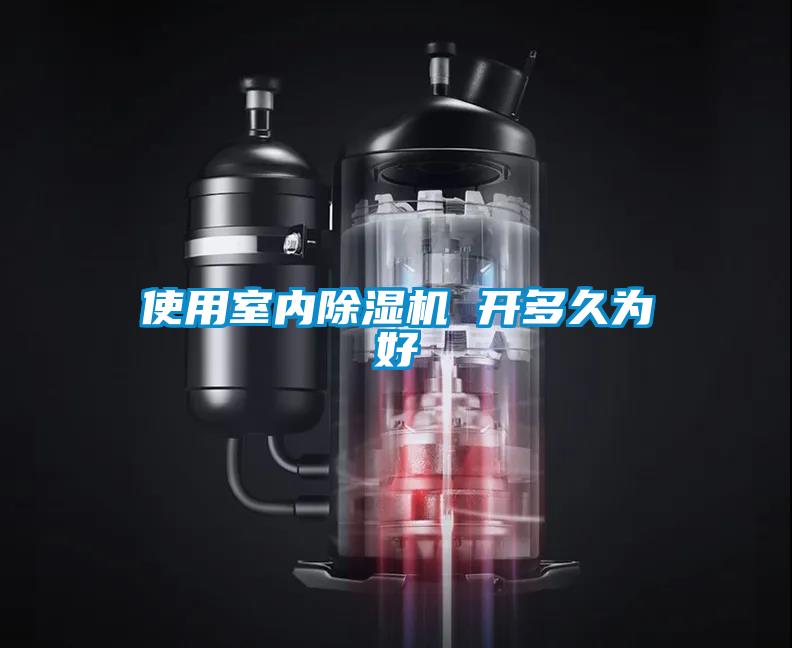 使用室内除湿机 开多久为好