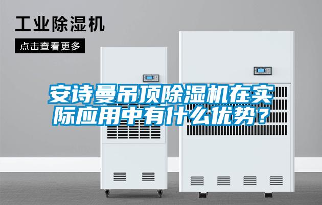 安诗曼吊顶除湿机在实际应用中有什么优势？