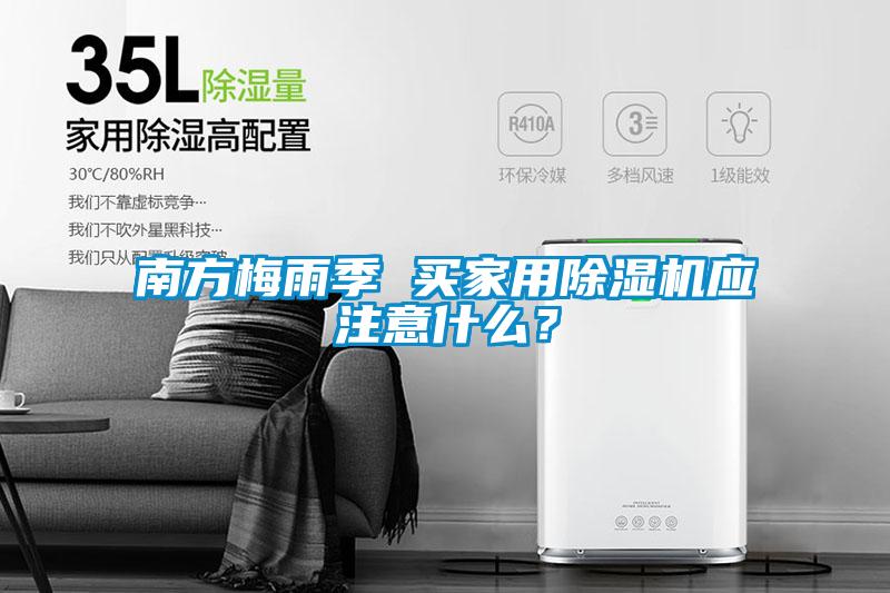 南方梅雨季 买家用除湿机应注意什么？