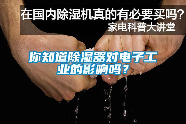 你知道除湿器对电子工业的影响吗？