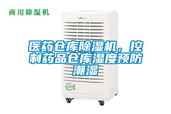 医药仓库除湿机，控制药品仓库湿度预防潮湿