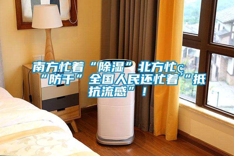 南方忙着“除湿”北方忙着“防干”全国人民还忙着“抵抗流感”！
