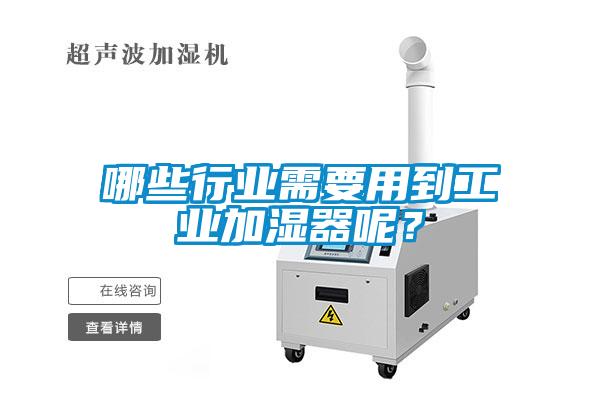 哪些行业需要用到工业加湿器呢？