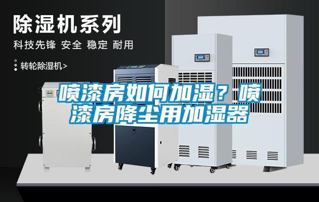 喷漆房如何加湿？喷漆房降尘用加湿器