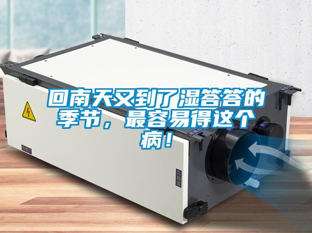 回南天又到了湿答答的季节，最容易得这个??！