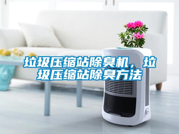 垃圾压缩站除臭机，垃圾压缩站除臭方法