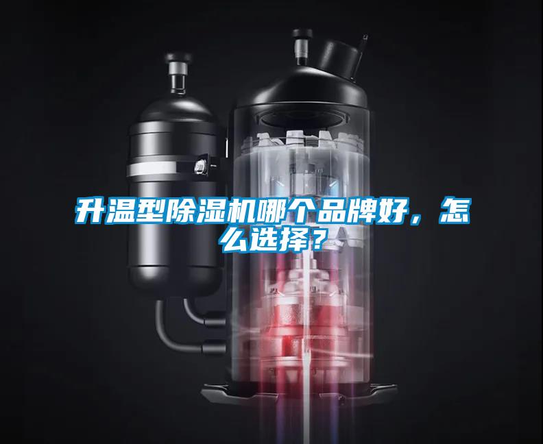 升温型除湿机哪个品牌好，怎么选择？