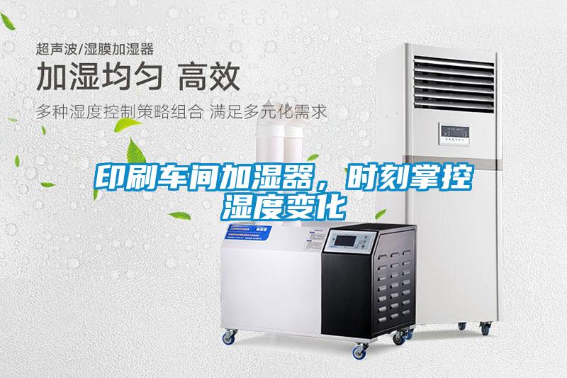 印刷车间加湿器，时刻掌控湿度变化