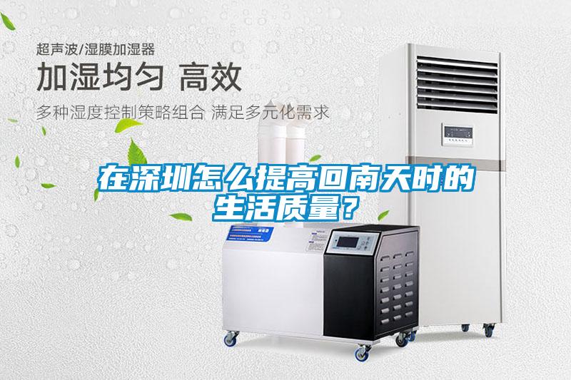 在深圳怎么提高回南天时的生活质量？