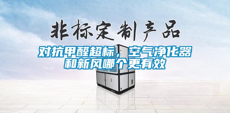 对抗甲醛超标，空气净化器和新风哪个更有效