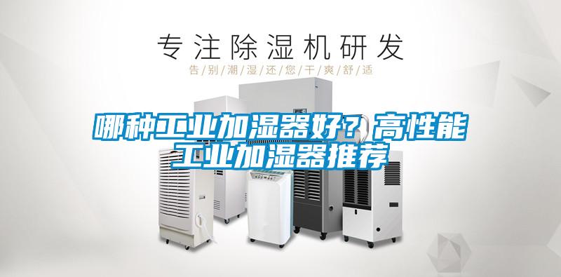 哪种工业加湿器好？高性能工业加湿器推荐