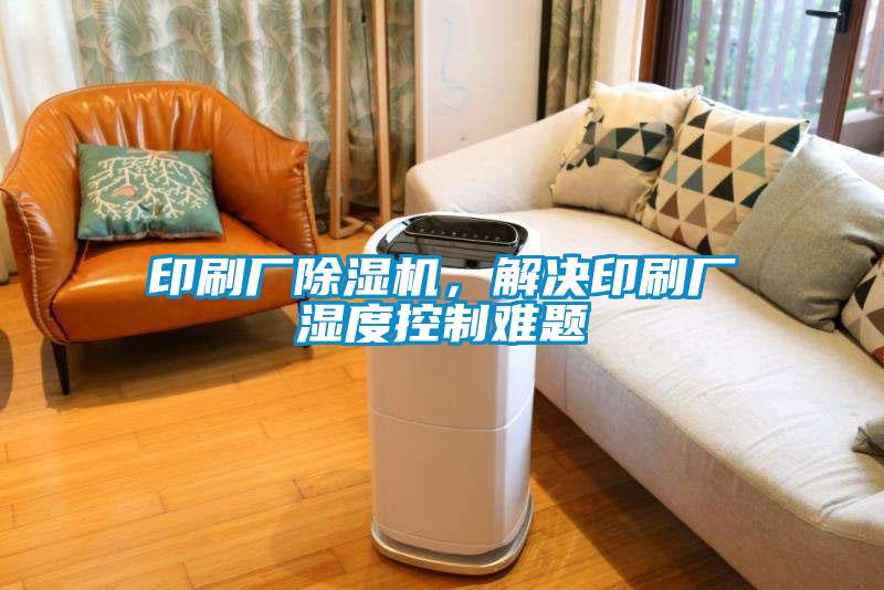 印刷厂除湿机，解决印刷厂湿度控制难题