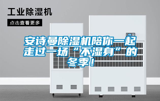 安诗曼除湿机陪你一起走过一场“不湿身”的冬季！