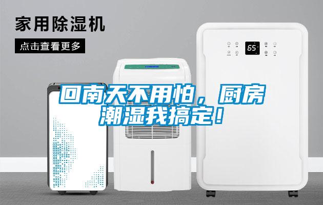 回南天不用怕，厨房潮湿我搞定！