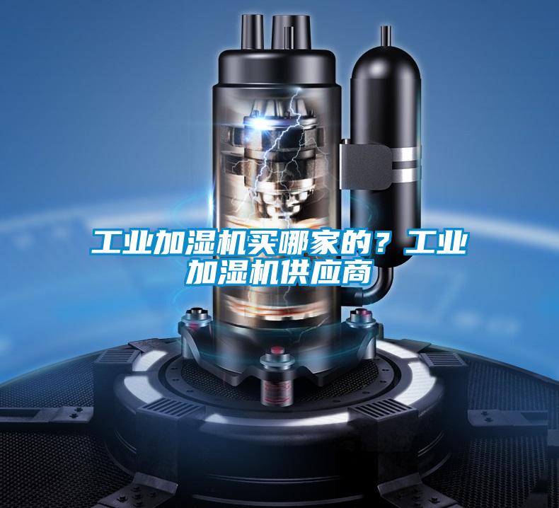 工业加湿机买哪家的？工业加湿机供应商
