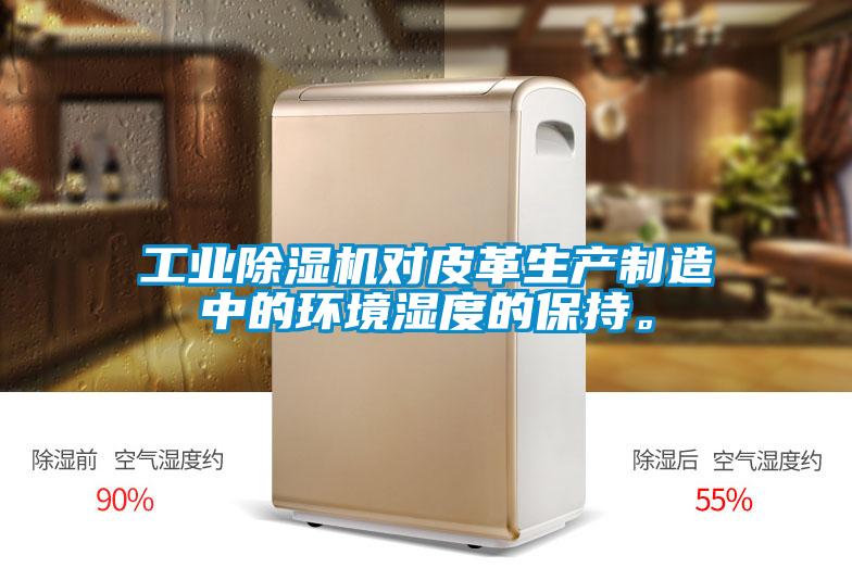 工業(yè)除濕機(jī)對皮革生產(chǎn)制造中的環(huán)境濕度的保持。