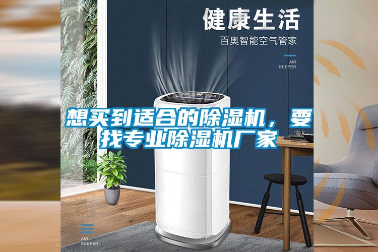 想買(mǎi)到適合的除濕機(jī)，要找專(zhuān)業(yè)除濕機(jī)廠家
