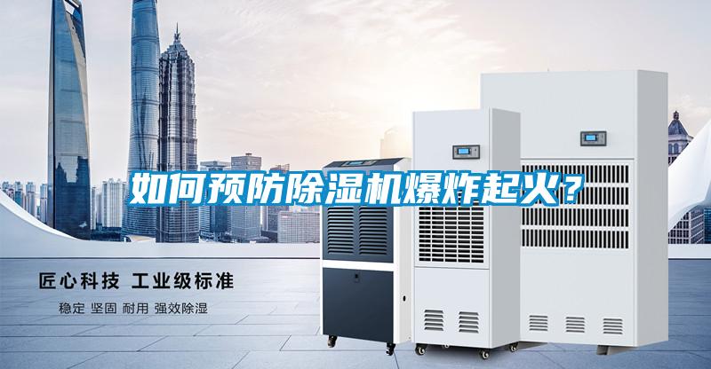 如何预防除湿机爆炸起火？