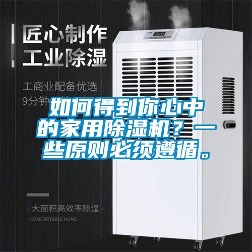 如何得到你心中的家用除湿机？一些原则必须遵循。