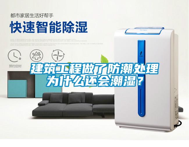 建筑工程做了防潮处理为什么还会潮湿？