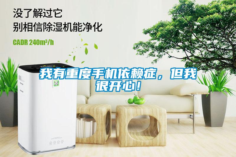 我有重度手机依赖症，但我很开心！