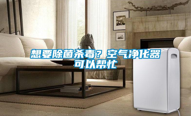 想要除菌殺毒？空氣凈化器可以幫忙