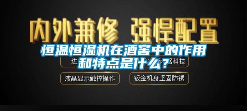 恒溫恒濕機(jī)在酒窖中的作用和特點(diǎn)是什么？