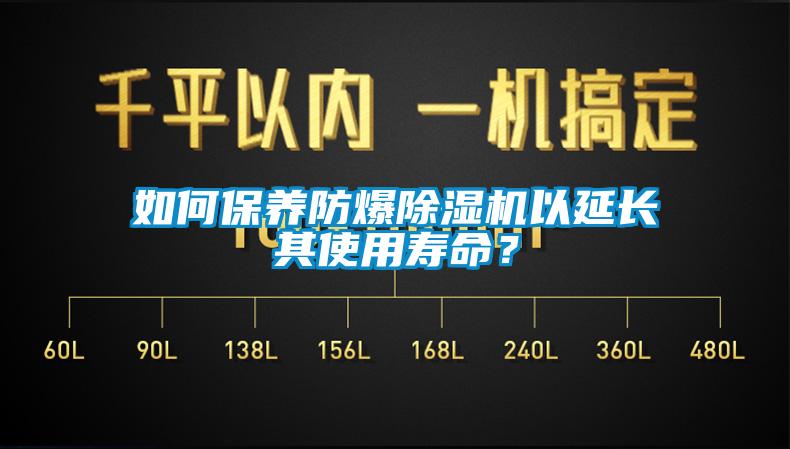 如何保养防爆除湿机以延长其使用寿命？
