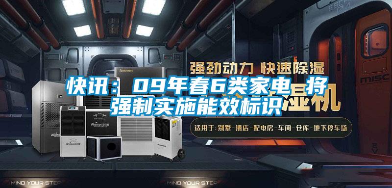快讯：09年春6类家电 将强制实施能效标识